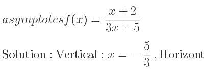 The asymptotes of f(x)=(x+2)/(3x+5) is Vertical: x=-5/3 ,Horizontal: y= 1/3